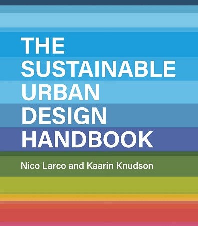 Book Cover for Nico Larco and Kaarin Knudson's book "The Sustainable Urban Design Handbook"